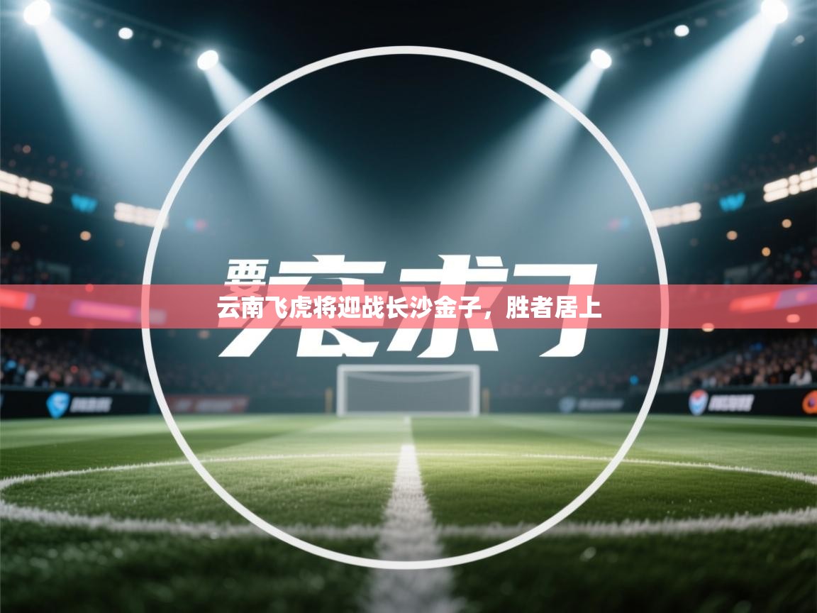 云南飞虎将迎战长沙金子，胜者居上
