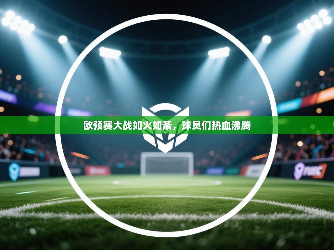 欧预赛大战如火如荼，球员们热血沸腾  第2张