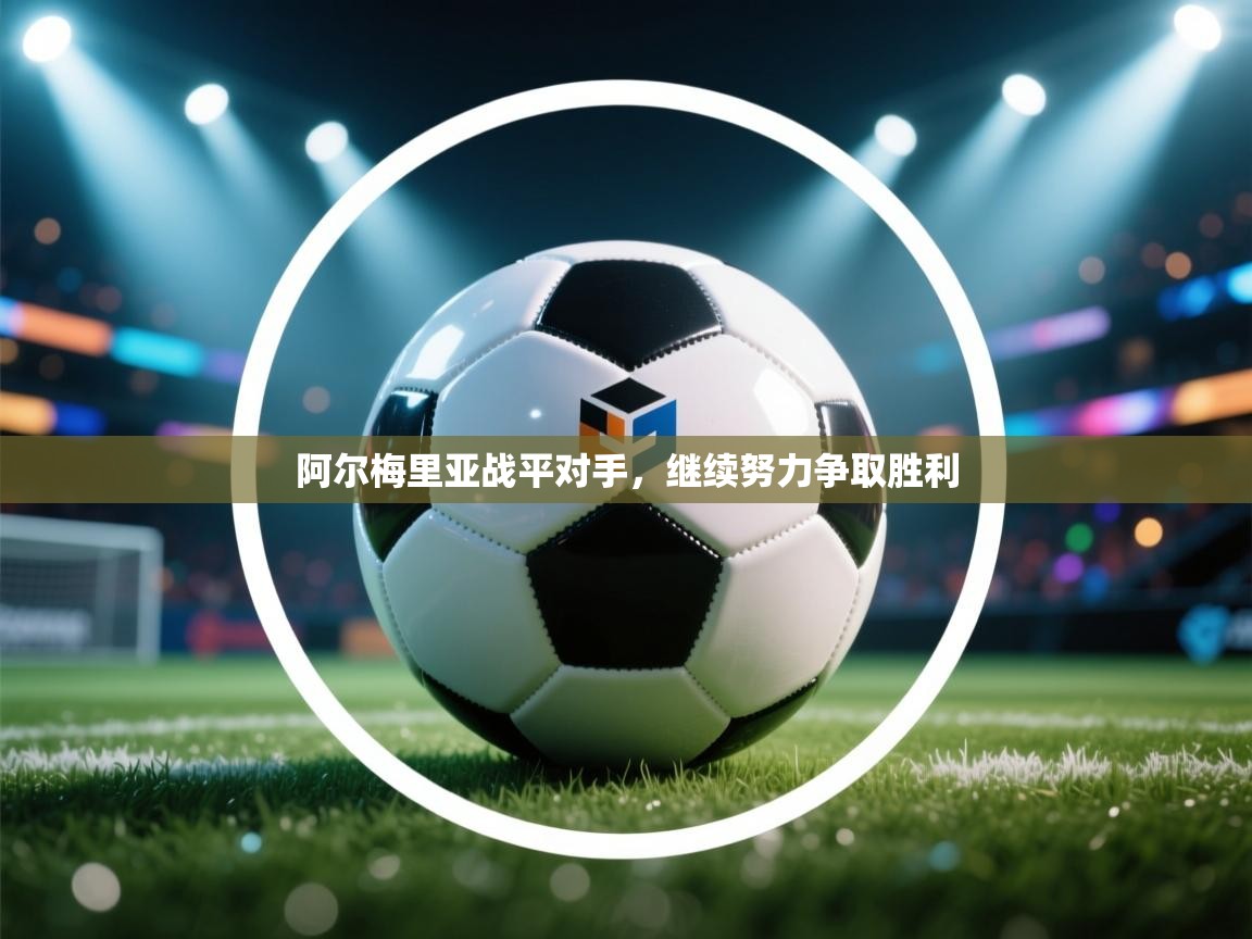 阿尔梅里亚战平对手，继续努力争取胜利  第2张