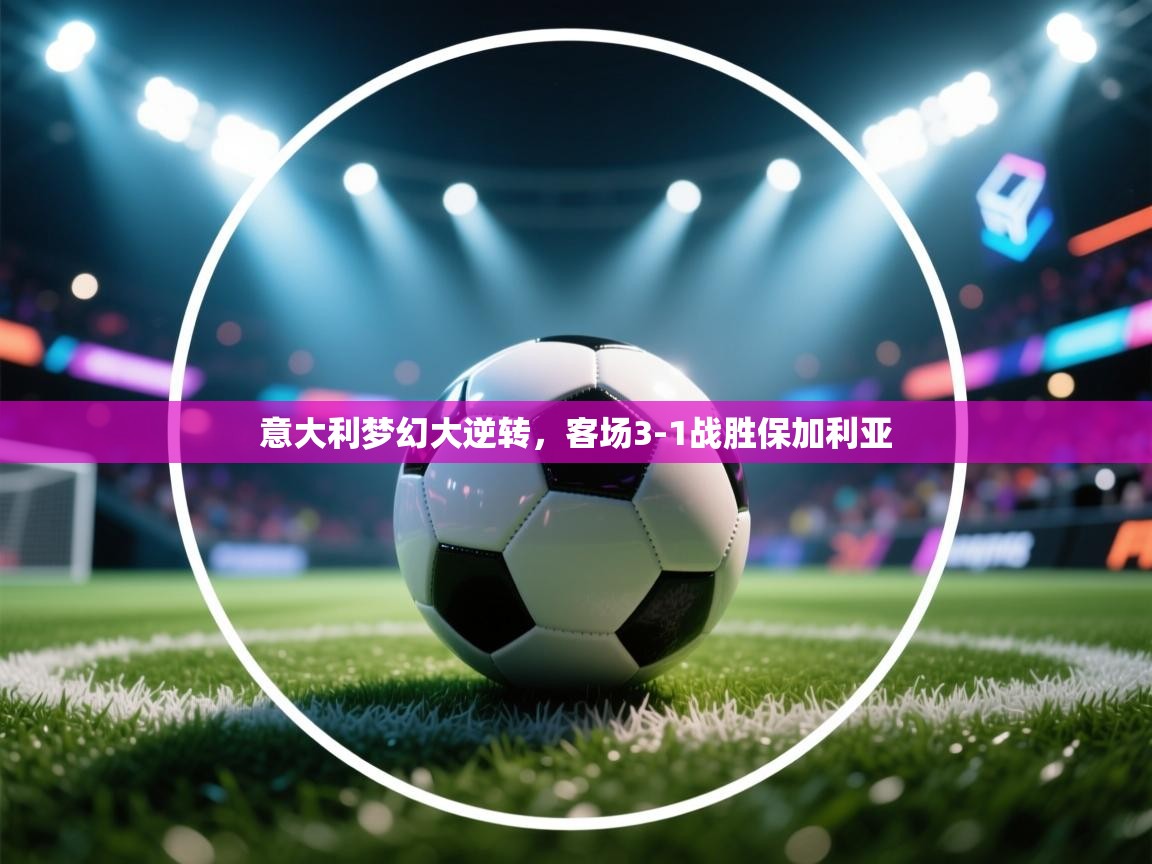 意大利梦幻大逆转，客场3-1战胜保加利亚  第1张