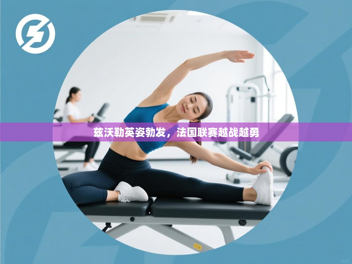 兹沃勒英姿勃发，法国联赛越战越勇