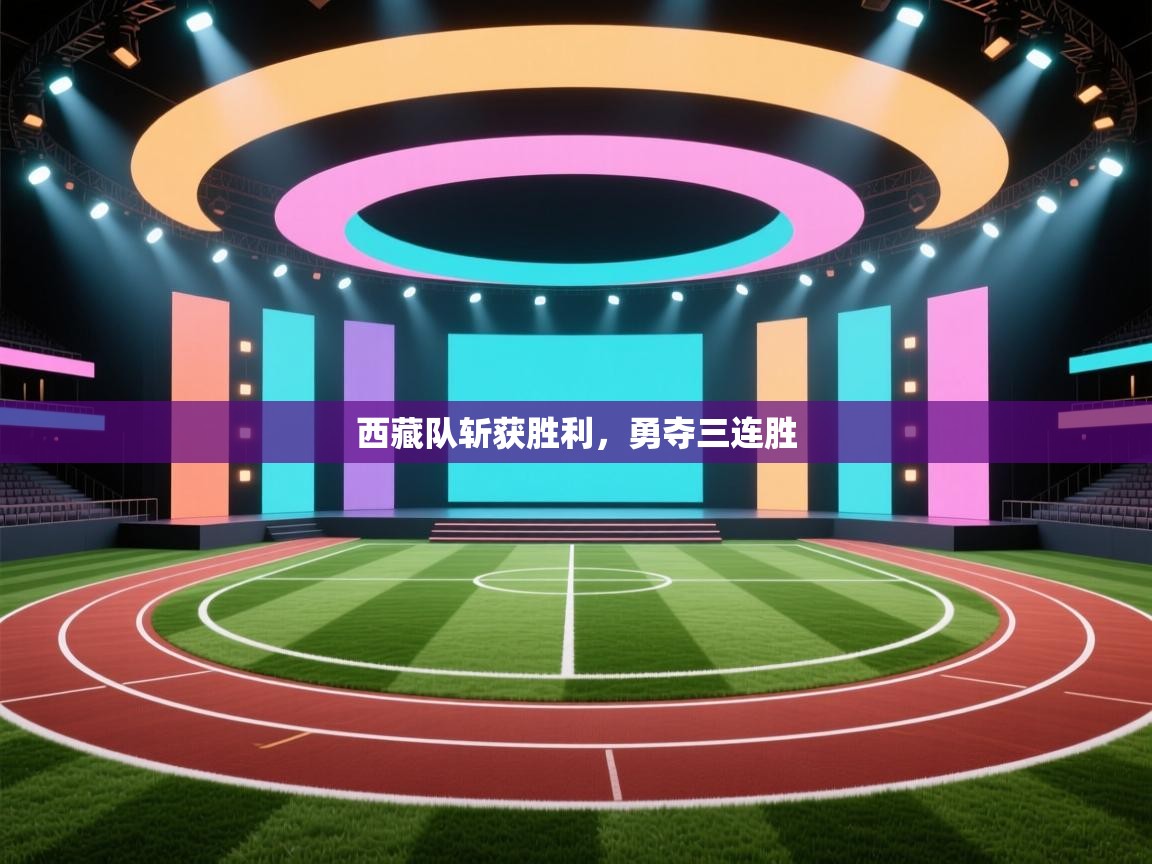 西藏队斩获胜利，勇夺三连胜