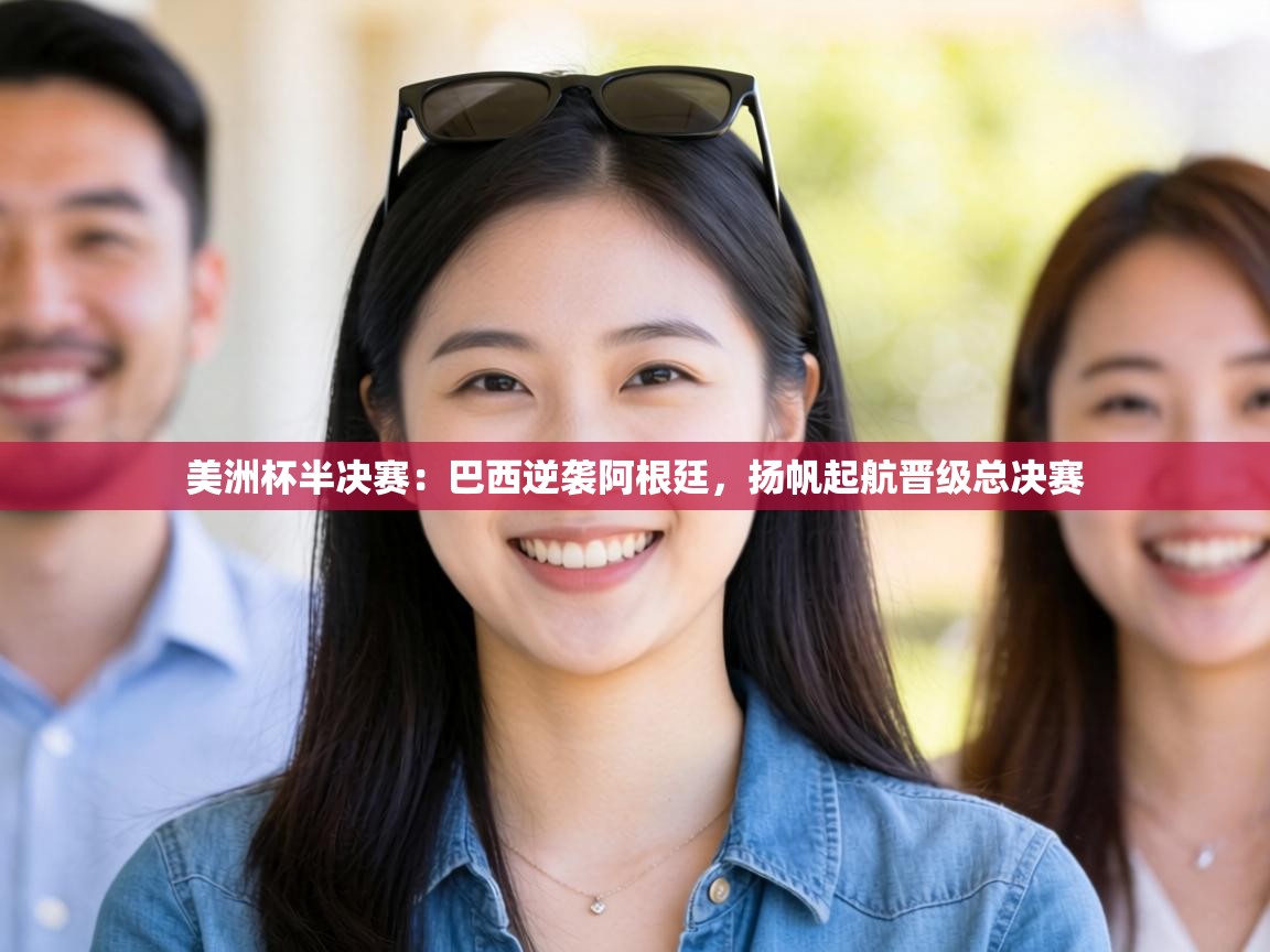 美洲杯半决赛：巴西逆袭阿根廷，扬帆起航晋级总决赛  第2张